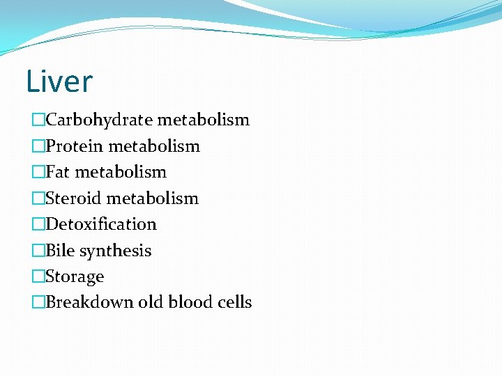 Liver �Carbohydrate metabolism �Protein metabolism �Fat metabolism �Steroid metabolism �Detoxification �Bile synthesis �Storage �Breakdown