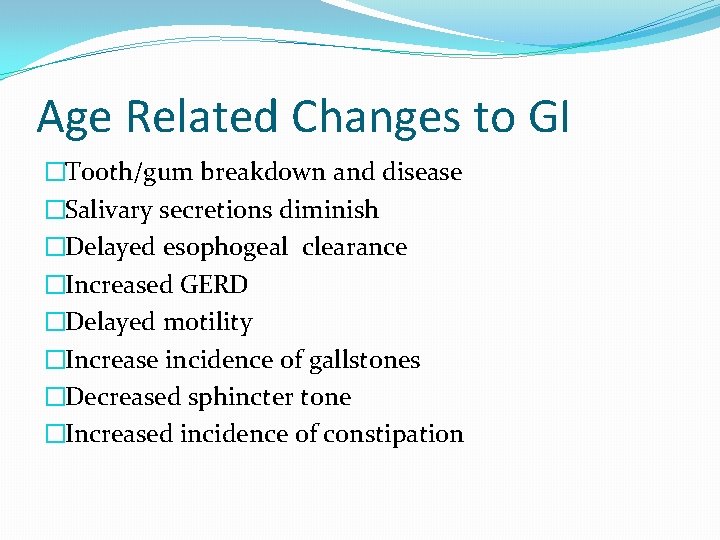 Age Related Changes to GI �Tooth/gum breakdown and disease �Salivary secretions diminish �Delayed esophogeal