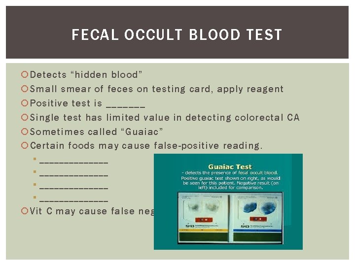 FECAL OCCULT BLOOD TEST Detects “hidden blood” Small smear of feces on testing card,