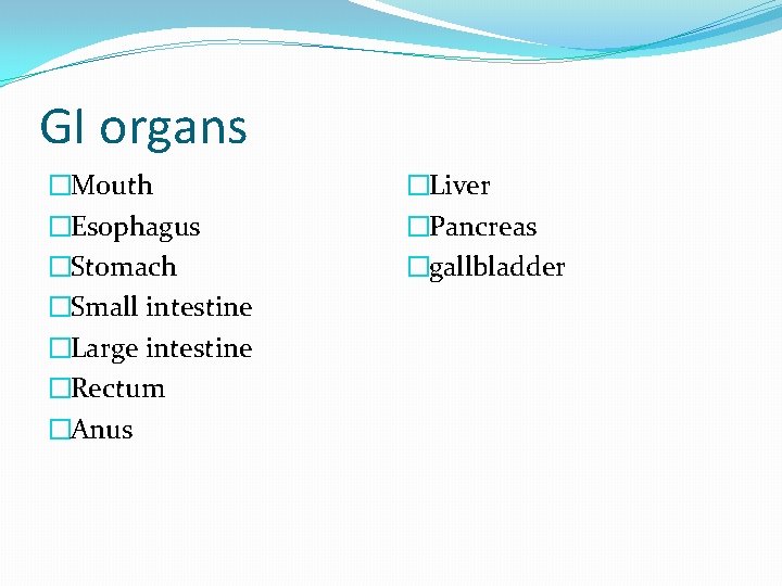 GI organs �Mouth �Esophagus �Stomach �Small intestine �Large intestine �Rectum �Anus �Liver �Pancreas �gallbladder