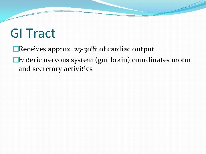 GI Tract �Receives approx. 25 -30% of cardiac output �Enteric nervous system (gut brain)