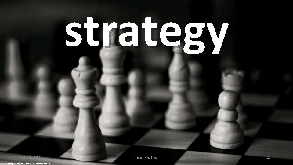 strategy 06/02/2022 cc: horrigans - https: //www. flickr. com/photos/8495857@N 04 Jeremy G. Frey 20