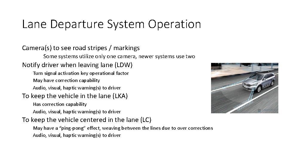 Lane Departure System Operation Camera(s) to see road stripes / markings Some systems utilize