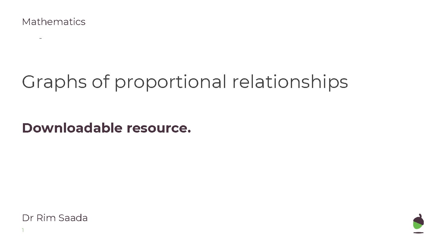 Mathematics Explore Graphs of proportional relationships Downloadable resource. Dr Rim Saada 1 