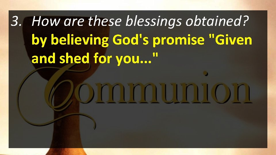 3. How are these blessings obtained? by believing God's promise "Given and shed for