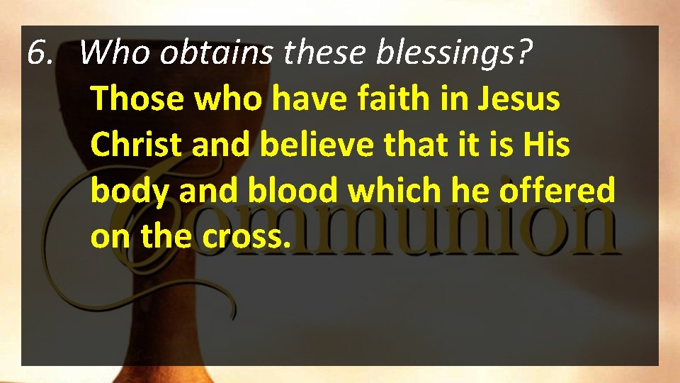 6. Who obtains these blessings? Those who have faith in Jesus Christ and believe