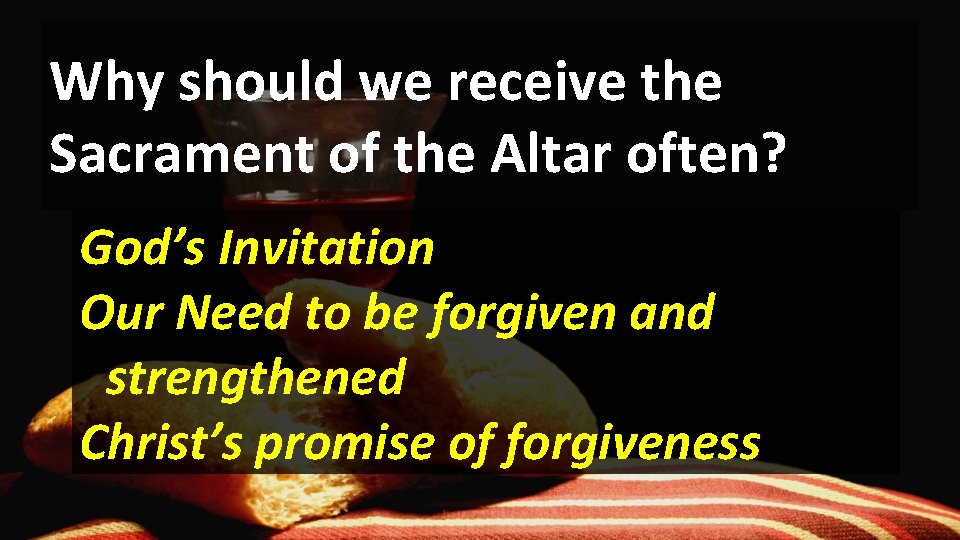 Why should we receive the Sacrament of the Altar often? God’s Invitation Our Need