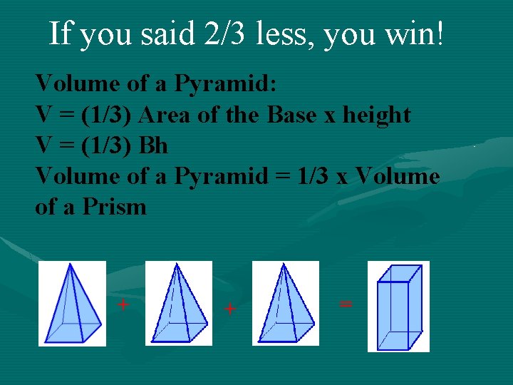 If you said 2/3 less, you win! Volume of a Pyramid: V = (1/3)