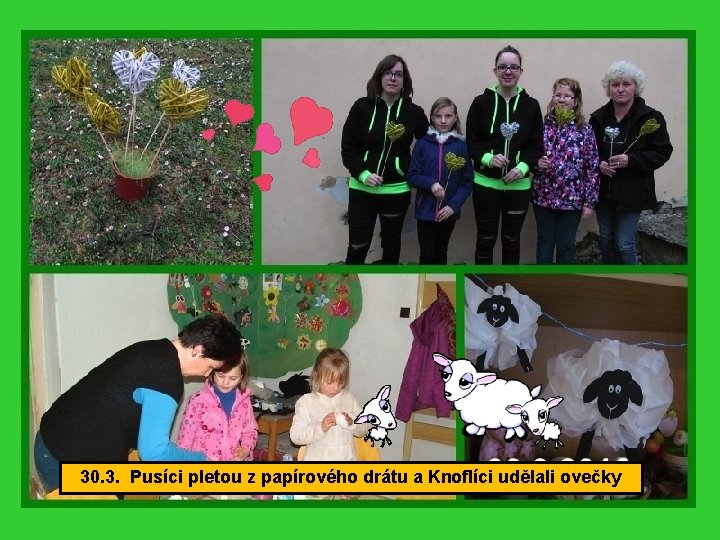 30. 3. Pusíci pletou z papírového drátu a Knoflíci udělali ovečky 