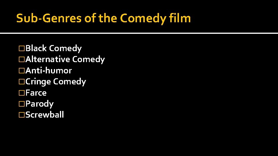 Sub-Genres of the Comedy film �Black Comedy �Alternative Comedy �Anti-humor �Cringe Comedy �Farce �Parody