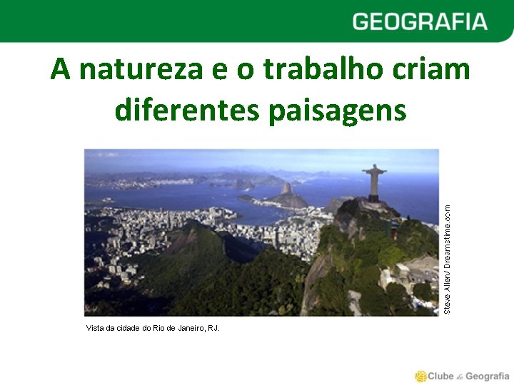 A natureza e o trabalho criam diferentes paisagens Vista da cidade do Rio de