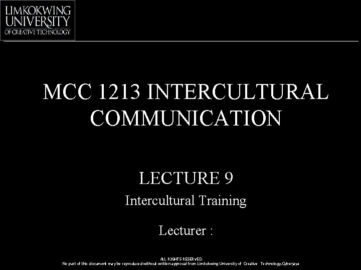 MCC 1213 INTERCULTURAL COMMUNICATION LECTURE 9 Intercultural Training Lecturer : ALL RIGHTS RESERVED No