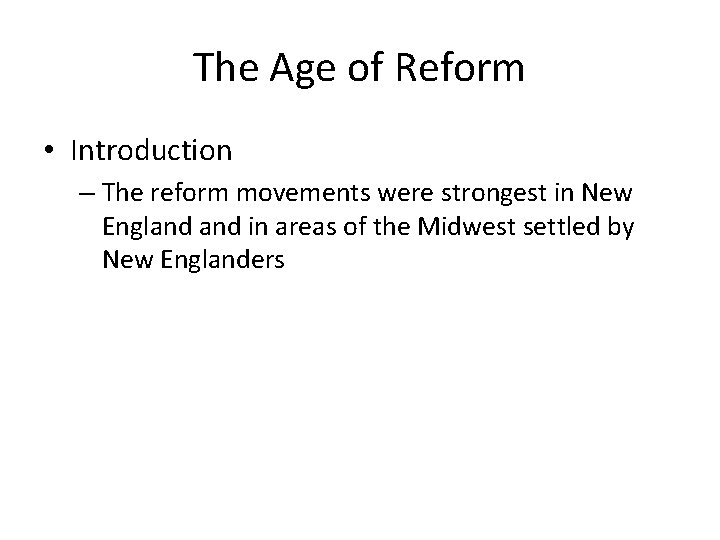 The Age of Reform • Introduction – The reform movements were strongest in New