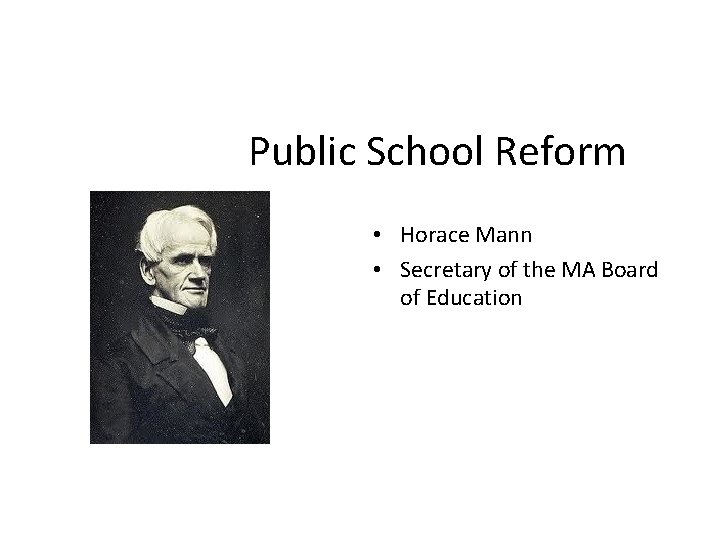 Public School Reform • Horace Mann • Secretary of the MA Board of Education