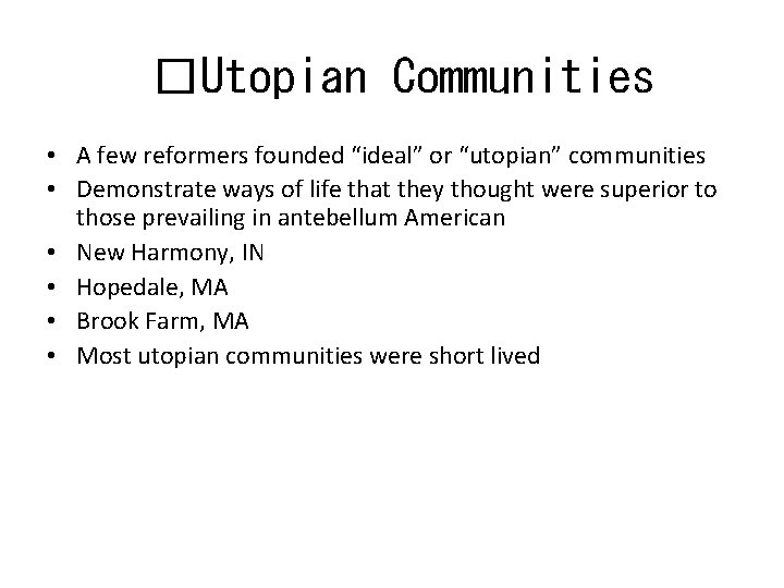 �Utopian Communities • A few reformers founded “ideal” or “utopian” communities • Demonstrate ways