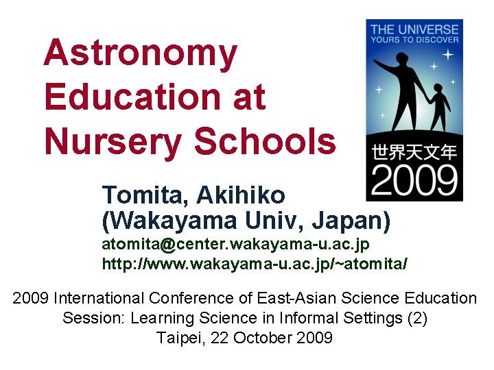 Astronomy Education at Nursery Schools Tomita, Akihiko (Wakayama Univ, Japan) atomita@center. wakayama-u. ac. jp