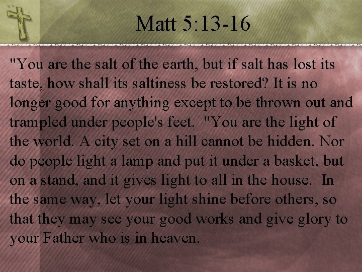 Matt 5: 13 -16 "You are the salt of the earth, but if salt