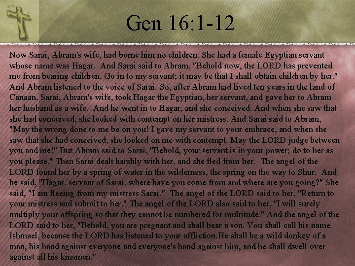 Gen 16: 1 -12 Now Sarai, Abram's wife, had borne him no children. She