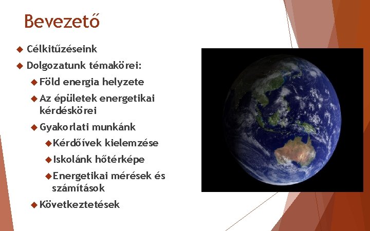 Bevezető Célkitűzéseink Dolgozatunk Föld témakörei: energia helyzete Az épületek energetikai kérdéskörei Gyakorlati munkánk Kérdőívek