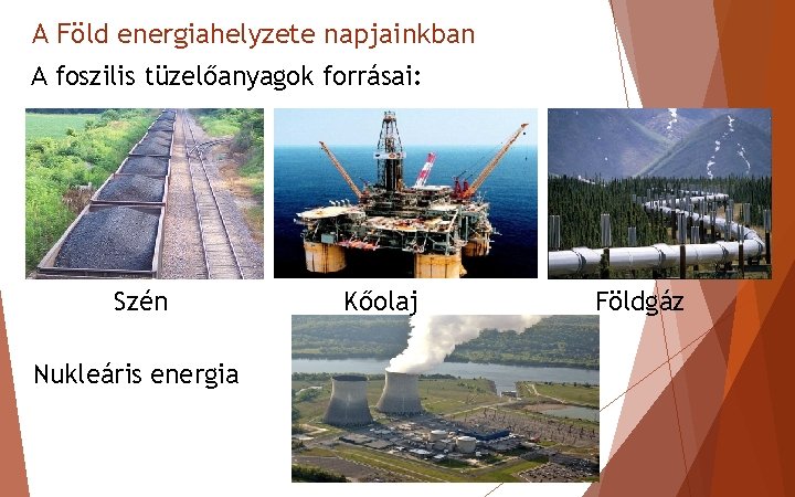 A Föld energiahelyzete napjainkban A foszilis tüzelőanyagok forrásai: Szén Kőolaj Földgáz Nukleáris energia 3