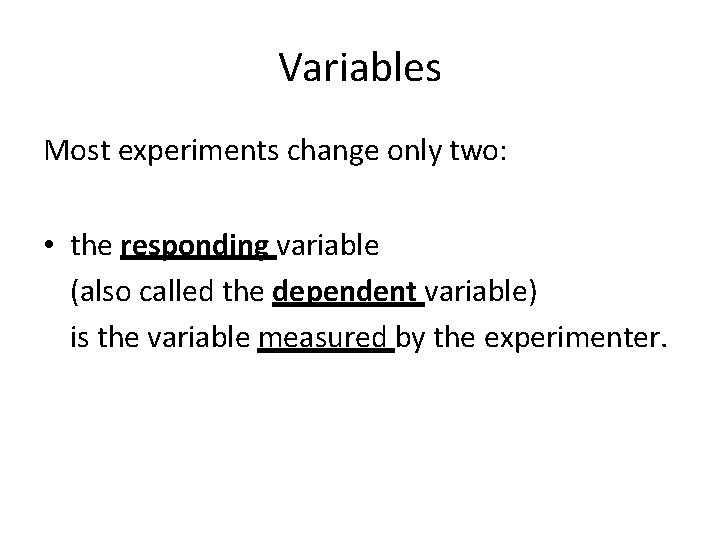 Variables Most experiments change only two: • the responding variable (also called the dependent