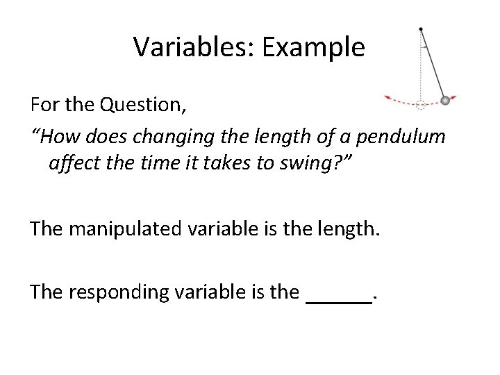Variables: Example For the Question, “How does changing the length of a pendulum affect