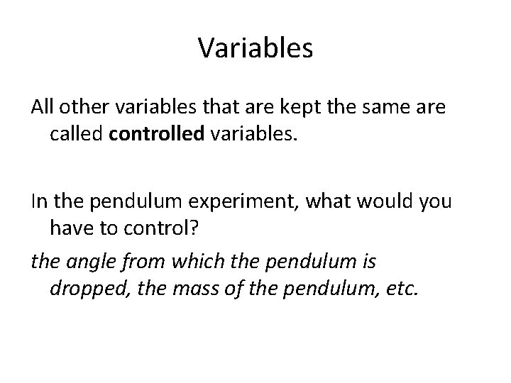 Variables All other variables that are kept the same are called controlled variables. In