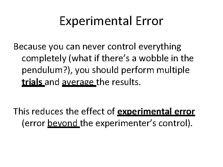 Experimental Error Because you can never control everything completely (what if there’s a wobble