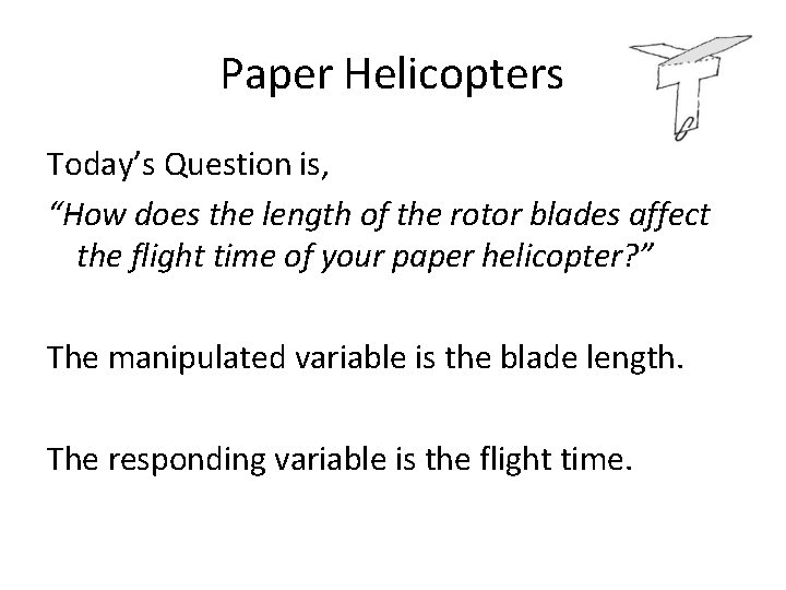 Paper Helicopters Today’s Question is, “How does the length of the rotor blades affect