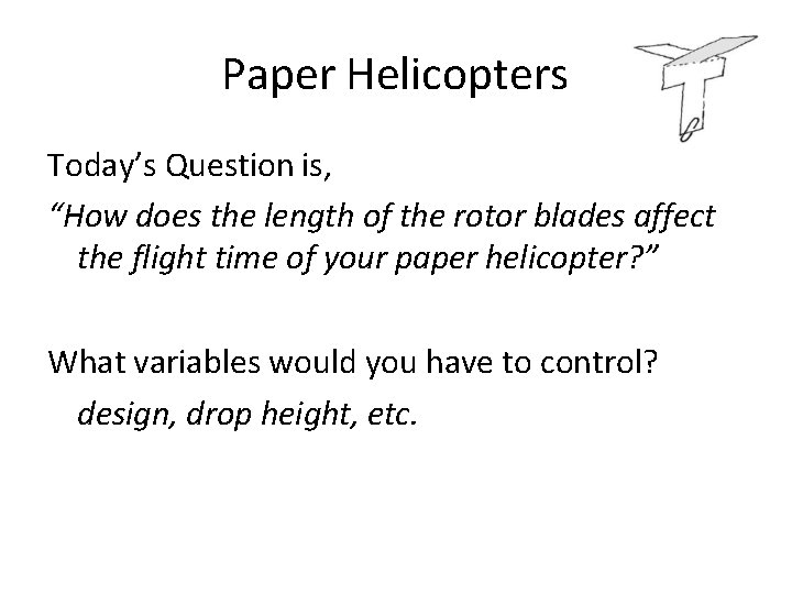 Paper Helicopters Today’s Question is, “How does the length of the rotor blades affect