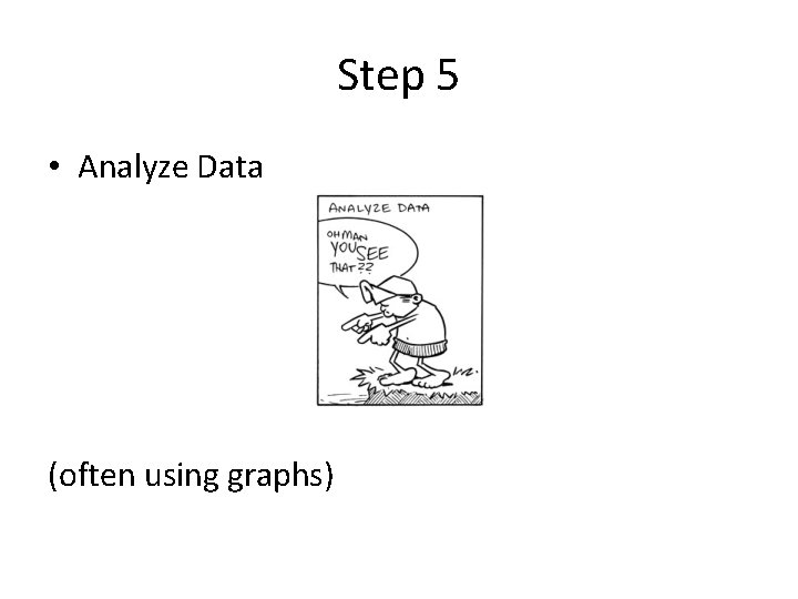 Step 5 • Analyze Data (often using graphs) 