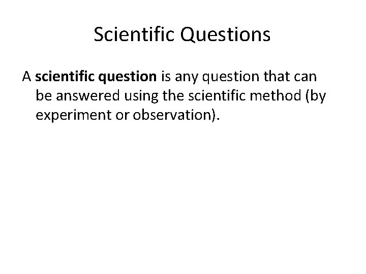 Scientific Questions A scientific question is any question that can be answered using the