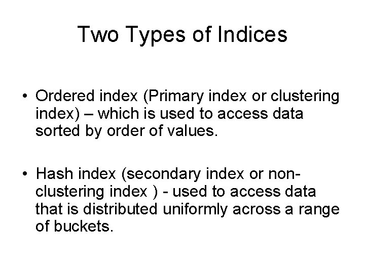 Two Types of Indices • Ordered index (Primary index or clustering index) – which