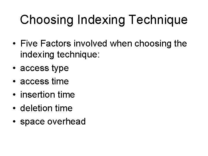 Choosing Indexing Technique • Five Factors involved when choosing the indexing technique: • access