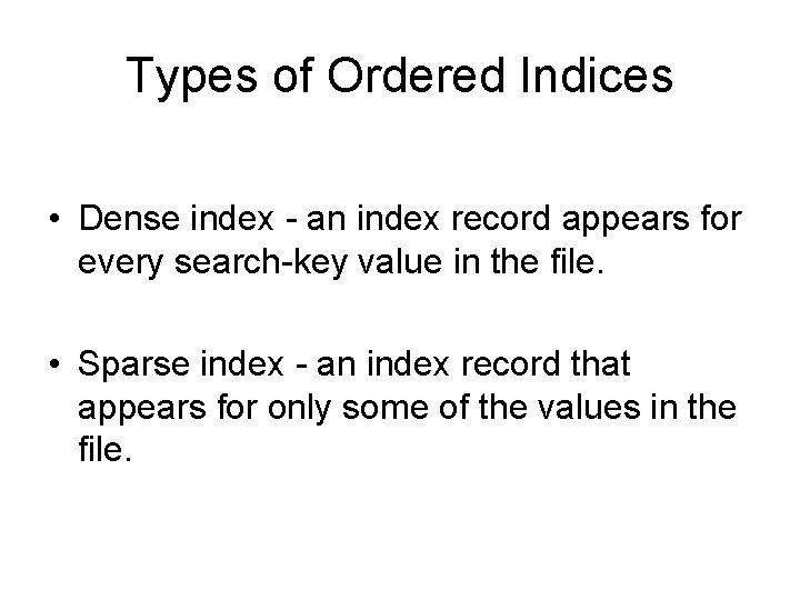 Types of Ordered Indices • Dense index - an index record appears for every