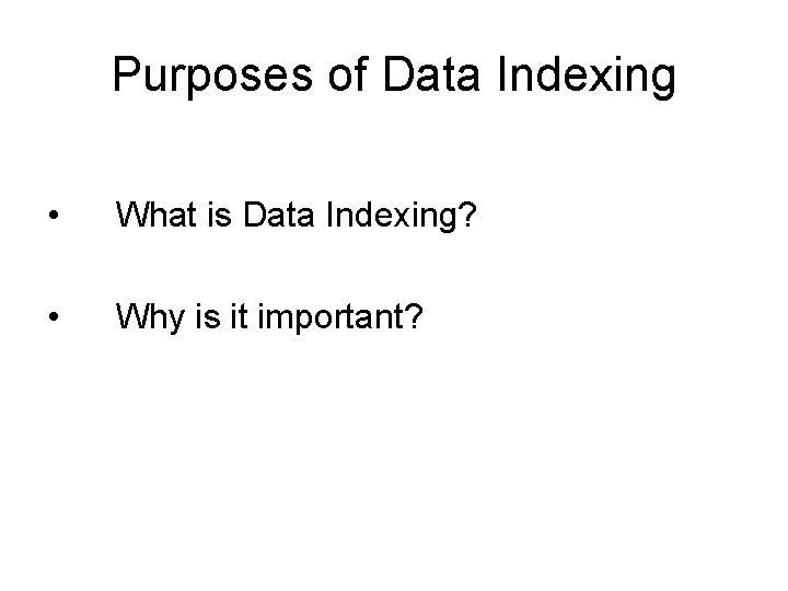 Purposes of Data Indexing • What is Data Indexing? • Why is it important?