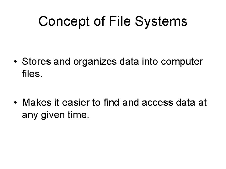 Concept of File Systems • Stores and organizes data into computer files. • Makes