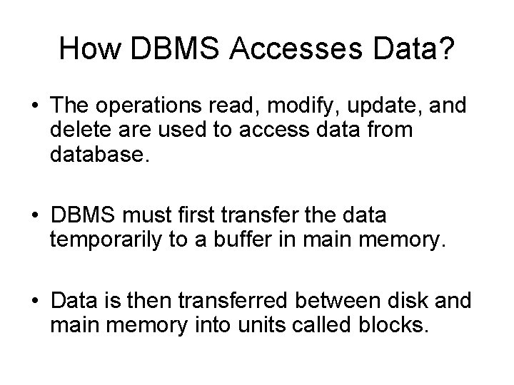 How DBMS Accesses Data? • The operations read, modify, update, and delete are used