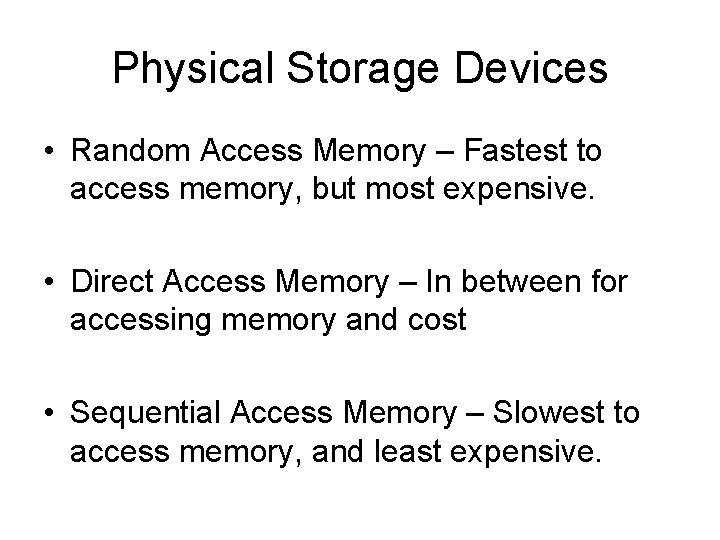 Physical Storage Devices • Random Access Memory – Fastest to access memory, but most