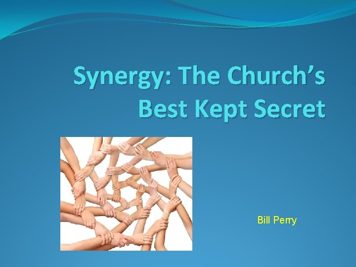 Synergy: The Church’s Best Kept Secret Bill Perry 