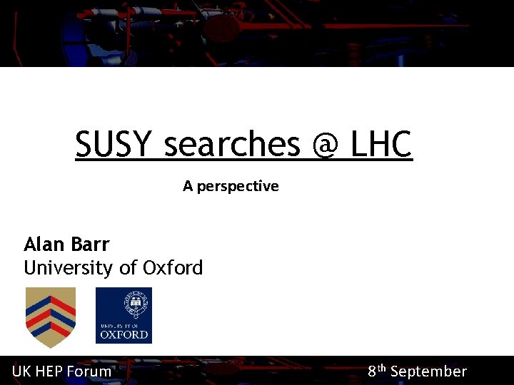 SUSY searches @ LHC A perspective Alan Barr University of Oxford UK HEP Forum