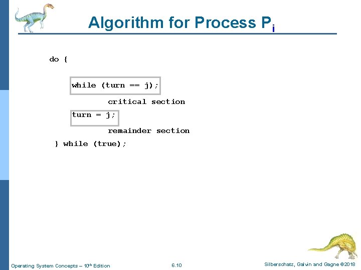 Algorithm for Process Pi do { while (turn == j); critical section turn =