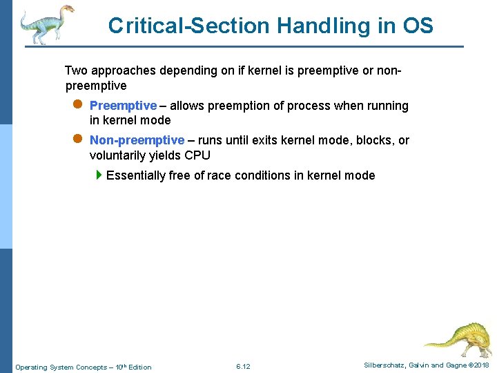 Critical-Section Handling in OS Two approaches depending on if kernel is preemptive or nonpreemptive