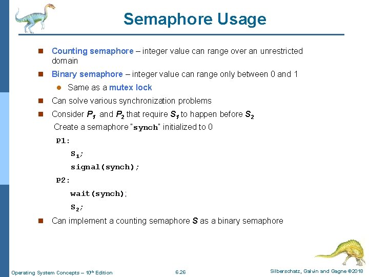 Semaphore Usage n Counting semaphore – integer value can range over an unrestricted domain