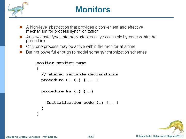 Monitors A high-level abstraction that provides a convenient and effective mechanism for process synchronization