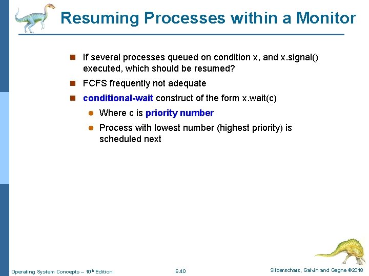 Resuming Processes within a Monitor n If several processes queued on condition x, and