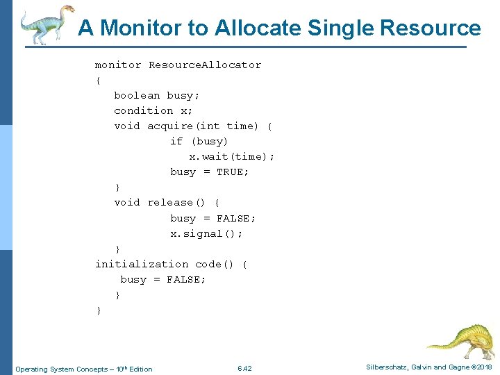 A Monitor to Allocate Single Resource monitor Resource. Allocator { boolean busy; condition x;
