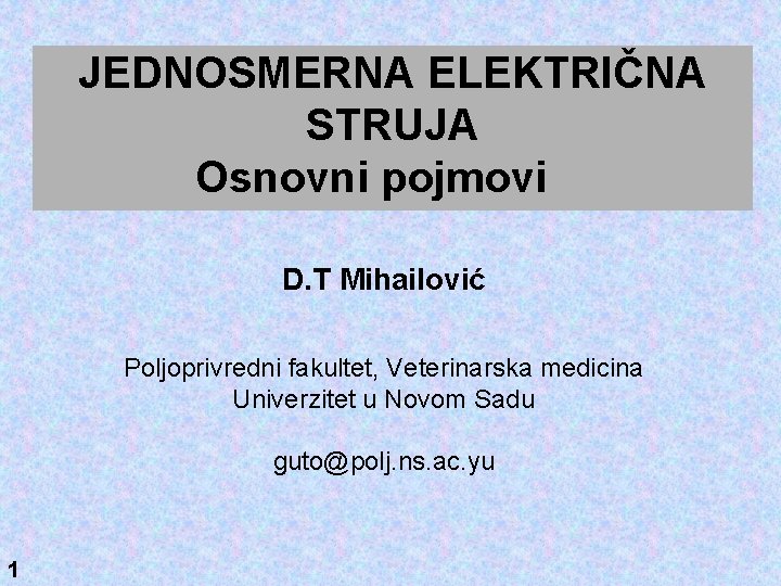 JEDNOSMERNA ELEKTRIČNA STRUJA Osnovni pojmovi D. T Mihailović Poljoprivredni fakultet, Veterinarska medicina Univerzitet u