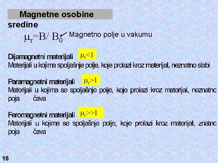 Magnetne osobine sredine r=B/ B 0 Magnetno polje u vakumu r<1 r>1 r>>1 16