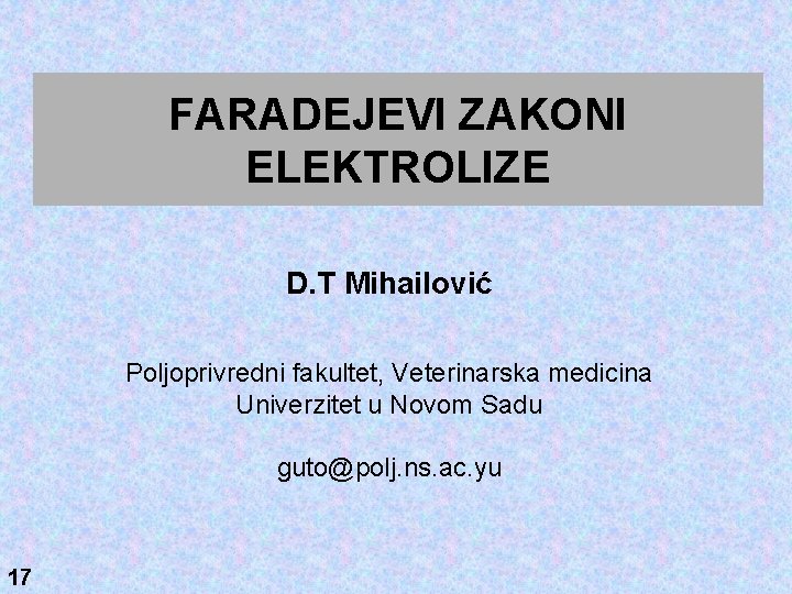 FARADEJEVI ZAKONI ELEKTROLIZE D. T Mihailović Poljoprivredni fakultet, Veterinarska medicina Univerzitet u Novom Sadu